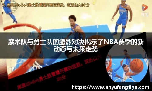魔术队与勇士队的激烈对决揭示了NBA赛季的新动态与未来走势
