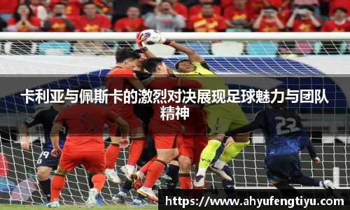 卡利亚与佩斯卡的激烈对决展现足球魅力与团队精神